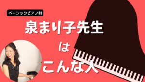 ベーシックピアノ科「泉まり子先生」ってこんな人